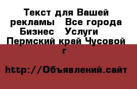  Текст для Вашей рекламы - Все города Бизнес » Услуги   . Пермский край,Чусовой г.